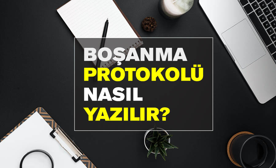 Boşanma Protokolü Nasıl Yazılır?